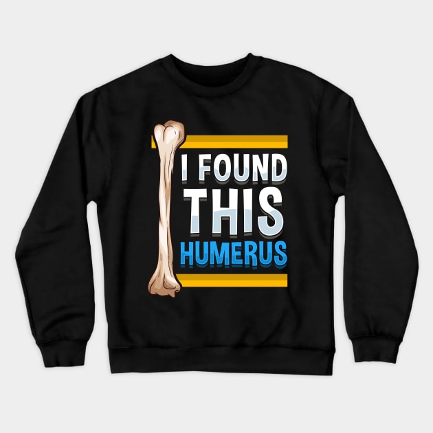 Funny I Found This Humerus Archeologist Bone Pun Crewneck Sweatshirt by theperfectpresents